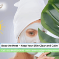 Beat the Heat – Keep Your Skin Clear and Calm This Summer